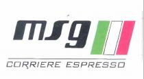 MARCHIO COMPOSTO DA SCRITTA MSG IN COLORE NERO + TRE RETTANGOLI LATERALE VERDE BIANCO ROSSO RIGA NERA DI SEPARAZIONE SOTTO MARCHIO COMPOSTO DA SCRITTA MSG IN COLORE NERO + TRE RETTANGOLI LATERALE VERDE BIANCO ROSSO RIGA NERA DI SEPARAZIONE SOTTO LA SCRITTA CORRIERE ESPRESSO IN COLORE NERO POSTA SOTTO LA RIGA MARCHIO COMPOSTO DA SCRITTA MSG IN COLORE NERO + TRE RETTANGOLI LATERALE VERDE BIANCO ROSSO RIGA NERA DI SEPARAZIONE SOTTO
