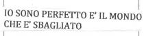 IO SONO PERFETTO E IL MONDO CHE E SBAGLIATO