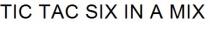 TIC TAC SIX IN A MIX