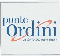 IL MARCHIO E FORMATO DA 3 DICITURE TUTTE DI COLORE BLU POSTE IN MANIERA SFALSATA UNA SOTTO L ALTRA LA PRIMA MARCHIO E FORMATO DA 3 DICITURE TUTTE DI COLORE BLU POSTE IN MANIERA SFALSATA UNA SOTTO L ALTRA LA PRIMA CONTEMPLA LA PAROLA PONTE SCRITTA IN MINUSCOLO SOTTO LA VOCALE O DELLA PAROLA PONTE INIZIA LA PAROLA ORDINI SCRITTA IN MINUSCOLO SALVO LA VOCALE INIZIALE O IN MAIUSCOLO MA CON UN CARATTERE DI STAMPA DI DIMENSIONE DOPPIA RISPETTO A QUELLO DELLA PAROLA PONTE LA PAROLA ORDINI E ATTRAVERSATA DAL SEGNO DELL INFINITO STILIZZATO DI COLORE ARANCIONE DETTO SEGNO PARTE ALL ALTEZZA DELLA BASE DELLA VOCALE O DELLA PAROLA ORDINI CURVA VERSO L ALTO ENTRANDO NELL OCCHIELLO DELLA CONSONANTE D USCENDO TRA LA PARTE SUPERIORE ED IL PUNTINO DELLA PRIMA VOCALE I CURVANDO VERSO IL BASSO SULLA CONSONANTE N DELLA PAROLA ORDINI SOTTO LA CONSONANTE R DELLA PAROLA ORDINI INIZIA LA DICITURA LA CNPADC SUL TERRITORIO DI CARATTERE DIVERSO E DIMENSIONI PIU PICCOLE RISPETTO ALLA PAROLA PONTE IL MARCHIO E FORMATO DA 3 DICITURE TUTTE DI COLORE BLU POSTE IN MANIERA SFALSATA UNA SOTTO L ALTRA LA PRIMA