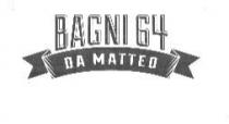 BAGNI 64 - DA MATTEO Il marchio riproduce un insegna balneare: si compone della dicitura BAGNI 64 in carattere bastone outline BAGNI 64 - DA MATTEO marchio riproduce un insegna balneare: si compone della dicitura BAGNI 64 in carattere bastone outline 3D font Duke regular che sormonta un drappo ricurvo, sul cui fondo a tinta piena batte scavato, seguendo la medesima curvatura, la dicitura DA MATTEO in carattere bastone maiuscolo font Duke fill . BAGNI 64 - DA MATTEO