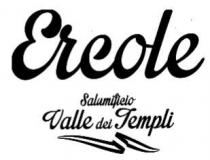 Ercole- Salumificio valle dei Templi Il marchio consiste nella parola ERCOLE di grandi dimensionii con la E di Ercole Maiuscola.Sotto la scritta Ercole- Salumificio valle dei Templi marchio consiste nella parola ERCOLE di grandi dimensionii con la E di Ercole Maiuscola.Sotto la scritta Ercole ci sono le parole Salumificio Valle dei Tempi che hanno le lettere iniziali maiuscole - S di salumificio V di valle e T di templi.Sotto le parole Valle dei Templi c e un nastro grafico. Ercole- Salumificio valle dei TempliIl marchio consiste nella parola ERCOLE di grandi dimensionii con la E di Ercole Maiuscola.Sotto la scritta
