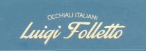 OCCHIALI ITALIANI LUIGI FOLLETTO marchio di tipo denominativo con scritta di colore oro su due righe con dicitura OCCHIALI ITALIANI OCCHIALI ITALIANI LUIGI FOLLETTO marchio di tipo denominativo con scritta di colore oro su due righe con dicitura OCCHIALI ITALIANI LUIGI FOLLETTO su fondo di colore verde scuro OCCHIALI ITALIANI LUIGI FOLLETTO marchio di tipo denominativo con scritta di colore oro su due righe con dicitura OCCHIALI ITALIANI