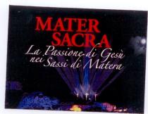 Denominazione: MATER SACRA La Passione di Gesù nei Sassi di Matera - Il marchio si compone di una parte verbale Denominazione: MATER SACRA La Passione di Gesù nei Sassi di Matera Denominazione: MATER SACRA La Passione di Gesù nei Sassi di Matera - Il marchio si compone di una parte verbale