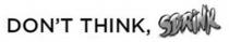 DON T THINK, SDRINK fig.