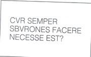 CVR SEMPER SBVRONES FACERE NECESE EST?