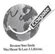 COLGATE BECAUSE YOUR SMILE WAS MEANT TO LAST A LIFETIME