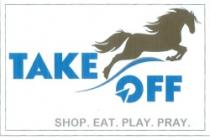 TAKE OFF SHOP.EAT.PLAY.PRAY