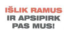 IŠLIK RAMUS IR APSIPIRK PAS MUS!