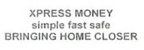 XPRESS MONEY SIMPLE FAST SAFE BRINGING HOME CLOSER