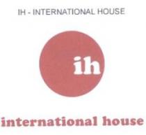 IH - INTERNATIONAL HOUSE