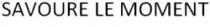 SAVOURE LE MOMENT