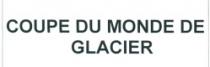 COUPE DU MONDE DE GLACIER