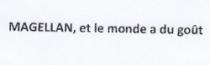 MAGELLAN, ET LE MONDE A DU GOÛT