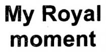 MY ROYAL MOMENT