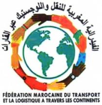 FEDERATION MAROCAINE DU TRANSPORT ET DE LA LOGISTIQUE A TRAVERS LES CONTINENTS