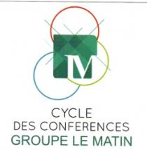 CYCLE DES CONFERENCES GROUPE LE MATIN