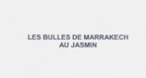 LES BULLES DE MARRAKECH AU JASMIN