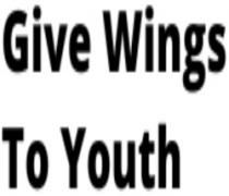 GIVE WINGS TO YOUTH