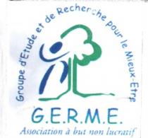 GROUPE D'ETUDE ET DE RECHERCHE POUR LE MIEUX-ETRE G.E.R.M.E. ASSOCIATION A BUT NON LUCRATIF