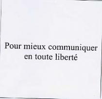 POUR MIEUX COMMUNIQUER EN TOUTE LIBERTÉ