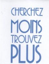 CHERCHEZ MOINS TROUVEZ PLUS