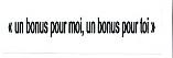 UN BONUS POUR MOI, UN BONUS POUR TOI