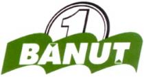 1 BĂNUŢ