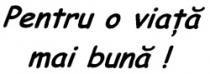 Pentru o viata mai buna!