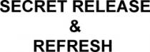 SECRET RELEASE & REFRESH