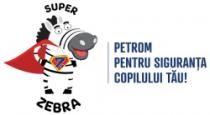 SUPER ZEBRA Z PETROM PENTRU SIGURANŢA COPILULUI TĂU