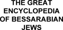 THE GREAT ENCYCLOPEDIA OF BESSARABIAN JEWS