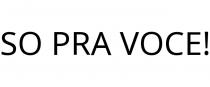 SO PRA VOCE!