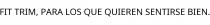 FIT TRIM; PARA LOS QUE QUIEREN SENTIRSE BIEN.