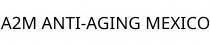 A2M ANTI-AGING MEXICO