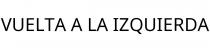 VUELTA A LA IZQUIERDA