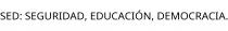SED; SEGURIDAD; EDUCACIÓN; DEMOCRACIA.