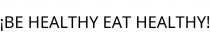 ¡BE HEALTHY EAT HEALTHY!
