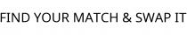 FIND YOUR MATCH & SWAP IT