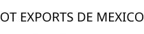 OT EXPORTS DE MEXICO