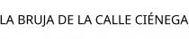LA BRUJA DE LA CALLE CIÉNEGA