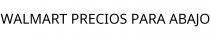 WALMART PRECIOS PARA ABAJO