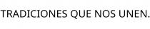 TRADICIONES QUE NOS UNEN.