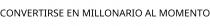 CONVERTIRSE EN MILLONARIO AL MOMENTO