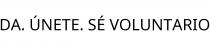 DA. ÚNETE. SÉ VOLUNTARIO