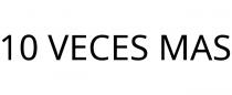 10 VECES MAS