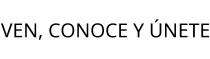 VEN; CONOCE Y ÚNETE