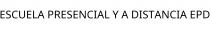 ESCUELA PRESENCIAL Y A DISTANCIA EPD