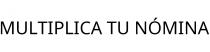 MULTIPLICA TU NÓMINA