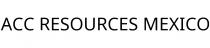 ACC RESOURCES MEXICO